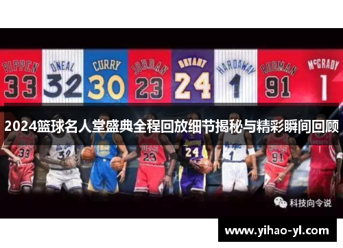2024篮球名人堂盛典全程回放细节揭秘与精彩瞬间回顾
