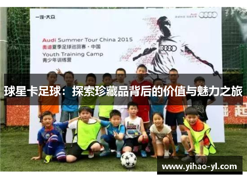 球星卡足球：探索珍藏品背后的价值与魅力之旅