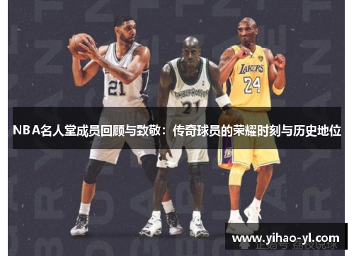 NBA名人堂成员回顾与致敬：传奇球员的荣耀时刻与历史地位