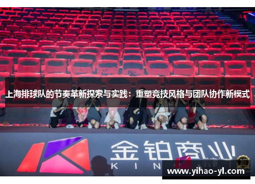 上海排球队的节奏革新探索与实践：重塑竞技风格与团队协作新模式
