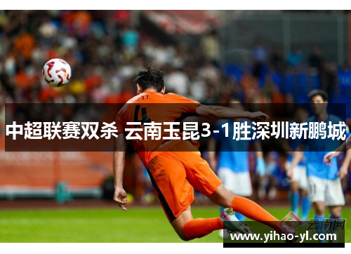 中超联赛双杀 云南玉昆3-1胜深圳新鹏城