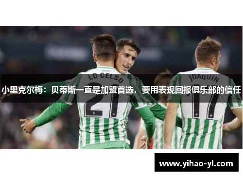 小里克尔梅：贝蒂斯一直是加盟首选，要用表现回报俱乐部的信任