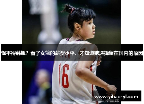 怪不得韩旭？看了女篮的薪资水平，才知道她选择留在国内的原因