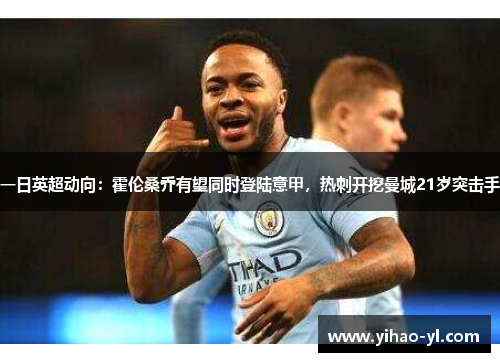 一日英超动向：霍伦桑乔有望同时登陆意甲，热刺开挖曼城21岁突击手